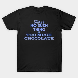 There's No Such Thing As Too Much Chocolate (Blue) T-Shirt